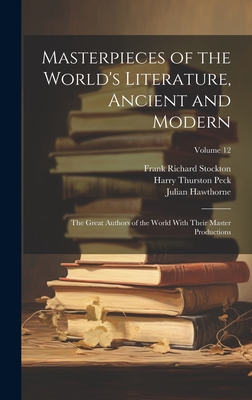 Masterpieces of the World's Literature, Ancient and Modern: The Great Authors of the World With Their Master Productions; Volume 12 - Peck, Harry Thurston 1856-1914, and Stockton, Frank Richard 1834-1902, and Hawthorne, Julian 1846-1934