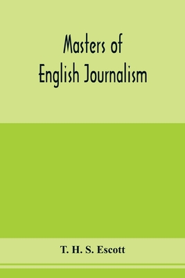 Masters of English journalism; a study of personal forces - H S Escott, T