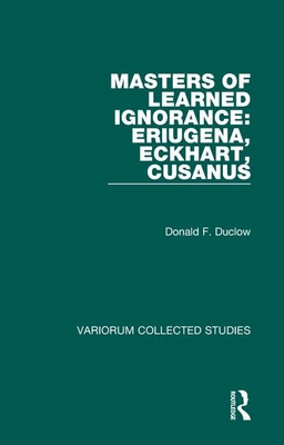Masters of Learned Ignorance: Eriugena, Eckhart, Cusanus - Duclow, Donald F