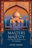 Masters of Majesty: The Artisans and Architects Behind the Taj Mahal