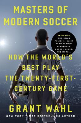 Masters of Modern Soccer: How the World's Best Play the Twenty-First-Century Game - Wahl, Grant