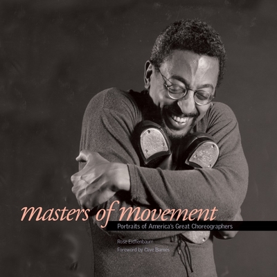 Masters of Movement: Portraits of America's Great Choreographers - Eichenbaum, Rose, and Barnes, Clive (Foreword by)