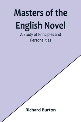 Masters of the English Novel: A Study of Principles and Personalities - Burton, Richard