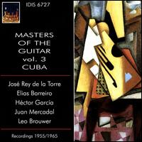 Masters of the Guitar Vol. 3: Cuba - Elias Barreiro (guitar); Hctor Garca (guitar); Jos Rey de la Torre (guitar); Juan Mercadal (guitar); Leo Brouwer (guitar)