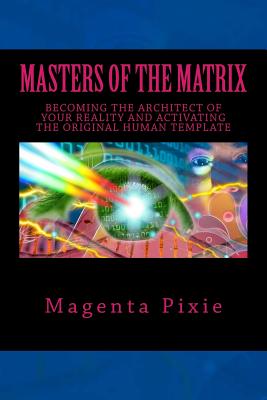 Masters of the Matrix: Becoming the Architect of Your Reality and Activating the Original Human Template - Pixie, Magenta