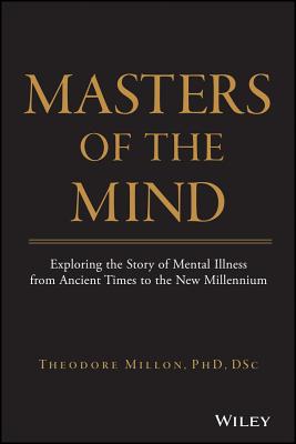 Masters of the Mind: Exploring the Story of Mental Illness from Ancient Times to the New Millennium - Millon, Theodore, and Grossman, Seth D (Contributions by), and Meagher, Sarah E (Contributions by)