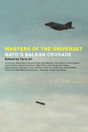 Masters of the Universe?: NATO's Balkan Crusade