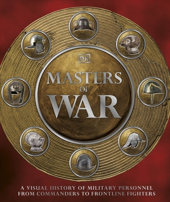 Masters of War: A Visual History of Military Personnel from Commanders to Frontline Fighters - DK