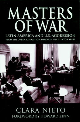 Masters of War: Latin America and the United States Aggression from the Cuban Revolution Through the Clinton Years - Nieto, Clara, and Brandt, Chris (Translated by), and Zinn, Howard (Foreword by)