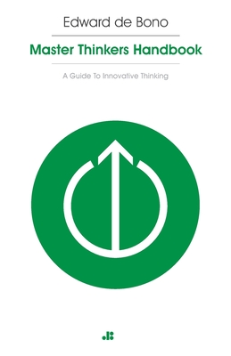 Masterthinker's Handbook: A Guide to Innovative Thinking - de Bono, Edward, and de Bono, Caspar (Revised by), and de Bono, Josiah (Revised by)