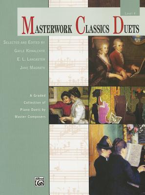 Masterwork Classics Duets, Level 4: A Graded Collection of Piano Duets by Master Composers - Kowalchyk, Gayle (Editor), and Lancaster, E L (Editor), and Magrath, Jane (Editor)