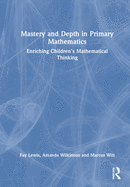 Mastery and Depth in Primary Mathematics: Enriching Children's Mathematical Thinking