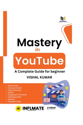 Mastery in Youtube: A Complete Guide for Beginner - Kumar, Vishal