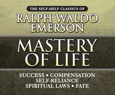 Mastery of Life: The Self-Help Classics of Ralph Waldo Emerson