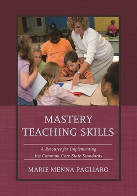 Mastery Teaching Skills: A Resource for Implementing the Common Core State Standards - Pagliaro, Marie Menna