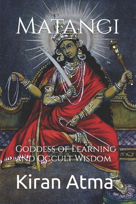 Matangi: Goddess of Learning and Occult Wisdom - Ponnappan, Jai Krishna, and Atma, Kiran