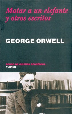 Matar a Un Elefante y Otros Escritos - Orwell, George