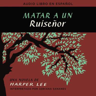 Matar a Un Ruiseor (to Kill a Mockingbird - Spanish Edition) - Lee, Harper, and Sananes, Adriana (Narrator)
