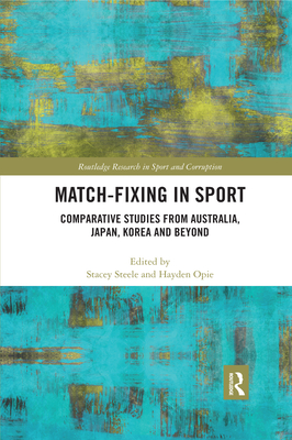 Match-Fixing in Sport: Comparative Studies from Australia, Japan, Korea and Beyond - Steele, Stacey (Editor), and Opie, Hayden (Editor)