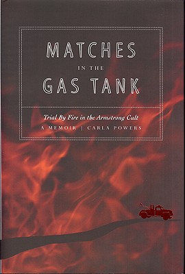 Matches in the Gas Tank: Trial by Fire in the Armstrong Cult - Powers, Carla