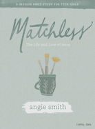 Matchless - Teen Girls' Bible Study Book: The Life and Love of Jesus