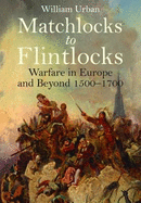 Matchlocks to Flintlocks: Warfare in Europe and Beyond, 1500-1700