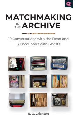 Matchmaking in the Archive: 19 Conversations with the Dead and 3 Encounters with Ghosts - Crichton, E G, and Katz, Jonathan D (Contributions by), and Vargas, Chris (Contributions by)