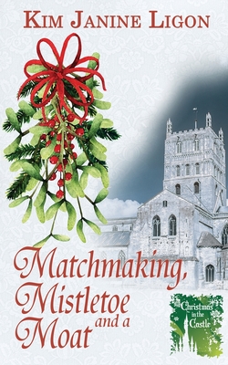 Matchmaking, Mistletoe and a Moat - Ligon, Kim Janine