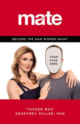 Mate: Become the Man Women Want - Max, Tucker, and Miller, Geoffrey, MD
