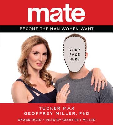 Mate: Become the Man Women Want - Miller, Geoffrey, PhD, and Max, Tucker