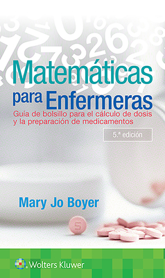 Matemticas Para Enfermeras: Gua de Bolsillo Para El Clculo de Dosis Y La Preparacin de Medicamentos - Boyer, Mary Jo, RN, PhD