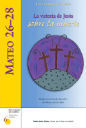 Mateo 26-28: La Victoria de Jesus Sobre La Muerte