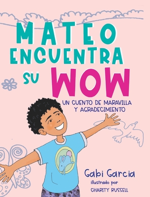 Mateo Encuentra Su Wow: Un Cuento De Maravilla y Agradecimiento - Garcia, Gabi