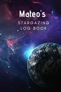 Mateo's Stargazing Log Book: Record the Observations of the Night Sky- Personalized- 6x9