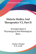 Materia Medica And Therapeutics V2, Part II: Arranged Upon A Physiological And Pathological Basis