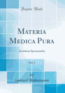 Materia Medica Pura, Vol. 1: Aconitum Ipecacuanha (Classic Reprint)