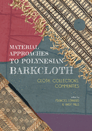 Material Approaches to Polynesian Barkcloth: Cloth, Collections, Communities