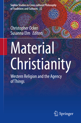 Material Christianity: Western Religion and the Agency of Things - Ocker, Christopher (Editor), and Elm, Susanna (Editor)