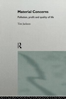 Material Concerns: Pollution, Profit and Quality of Life - Jackson, Tim