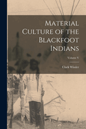 Material Culture of the Blackfoot Indians; Volume V