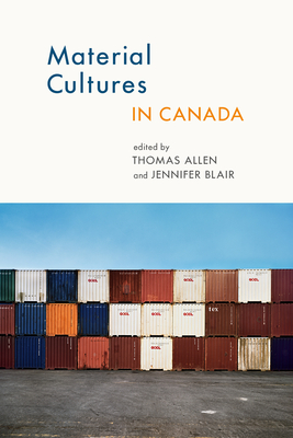 Material Cultures in Canada - Allen, Thomas (Editor), and Blair, Jennifer (Editor)