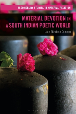 Material Devotion in a South Indian Poetic World - Comeau, Leah Elizabeth, and Whitehead, Amy R (Editor)