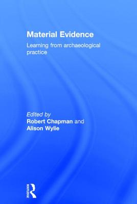 Material Evidence: Learning from Archaeological Practice - Chapman, Robert (Editor), and Wylie, Alison (Editor)