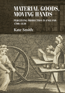 Material Goods, Moving Hands: Perceiving Production in England, 1700-1830