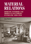 Material Relations: Domestic Interiors and Middle-class Families in England, 1850-1910