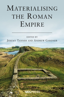 Materialising the Roman Empire - Tanner, Jeremy (Editor), and Gardner, Andrew (Editor)