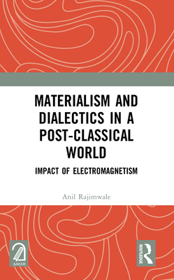 Materialism and Dialectics in a Post-classical World: Impact of Electromagnetism - Rajimwale, Anil