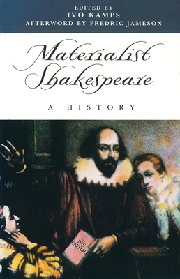 Materialist Shakespeare: A History - Kamps, Ivo (Editor), and Jameson, Fredric (Afterword by)