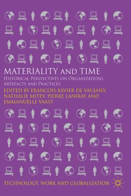 Materiality and Time: Historical Perspectives on Organizations, Artefacts and Practices - Mitev, N. (Editor), and Laniray, P. (Editor), and Vaast, E. (Editor)