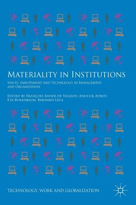 Materiality in Institutions: Spaces, Embodiment and Technology in Management and Organization - de Vaujany, Franois-Xavier (Editor), and Adrot, Anouck (Editor), and Boxenbaum, Eva (Editor)